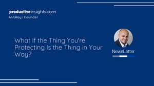 What If the Thing You're Protecting Is the Thing in Your Way?